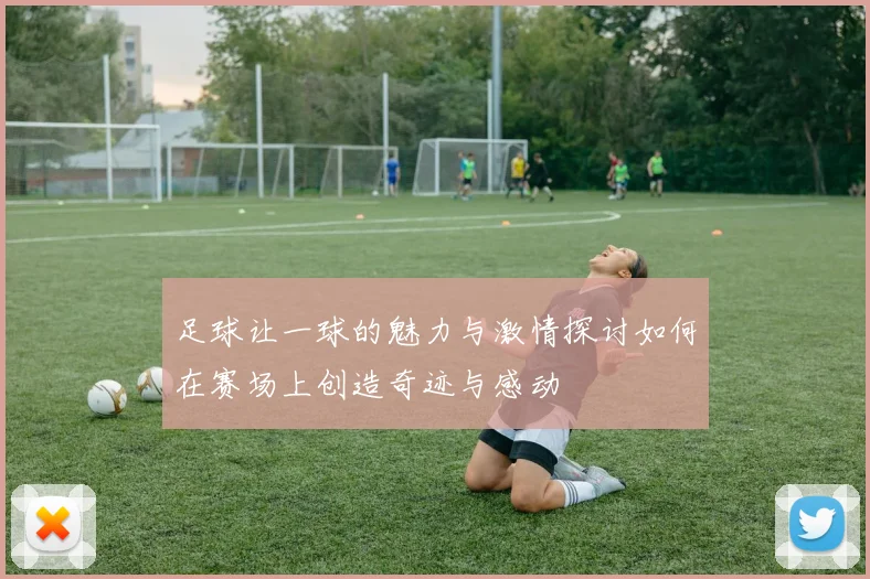 足球让一球的魅力与激情探讨如何在赛场上创造奇迹与感动