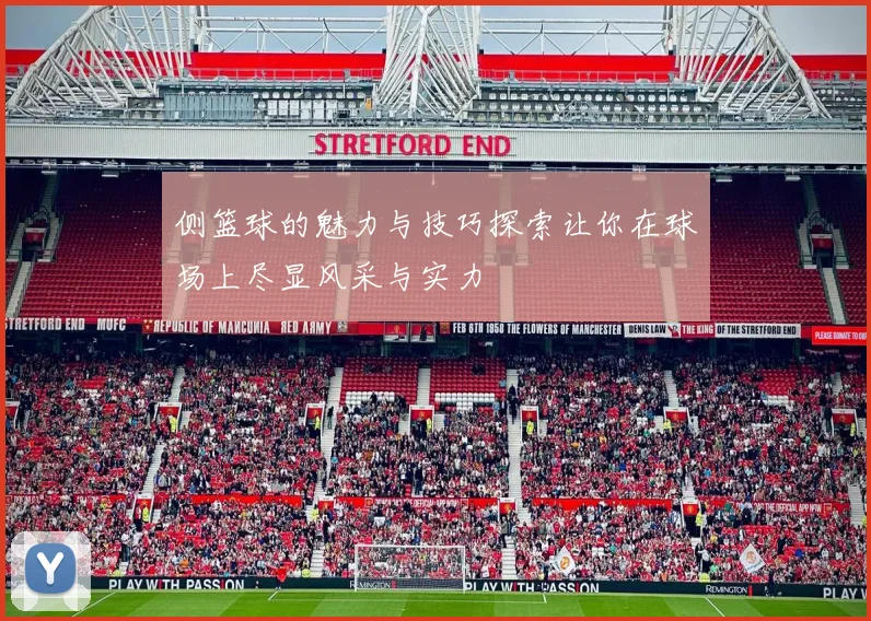 侧篮球的魅力与技巧探索让你在球场上尽显风采与实力